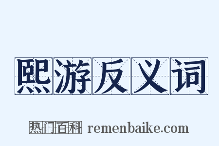 熙游反义词是什么意思的图片